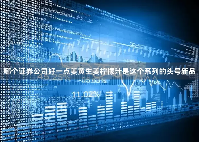 哪个证券公司好一点姜黄生姜柠檬汁是这个系列的头号新品